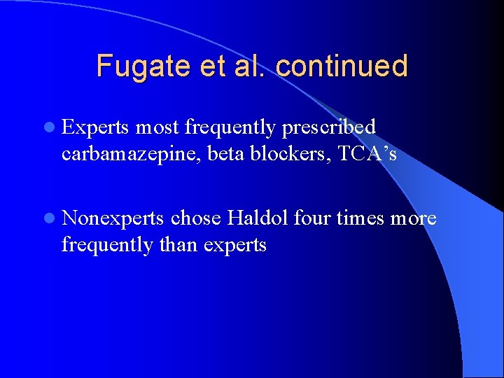 Fugate et al. continued l Experts most frequently prescribed carbamazepine, beta blockers, TCA’s l