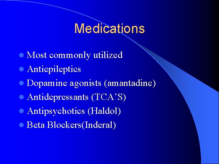 Medications l Most commonly utilized l Antiepileptics l Dopamine agonists (amantadine) l Antidepressants (TCA’S)