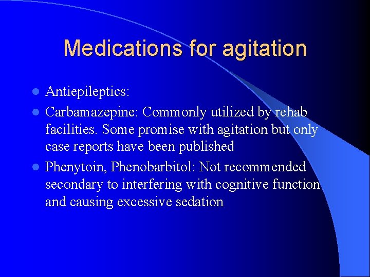 Medications for agitation Antiepileptics: l Carbamazepine: Commonly utilized by rehab facilities. Some promise with