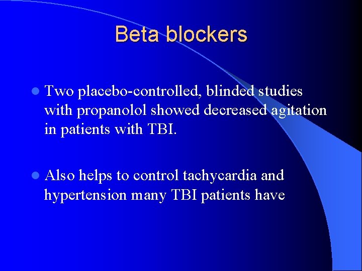 Beta blockers l Two placebo-controlled, blinded studies with propanolol showed decreased agitation in patients