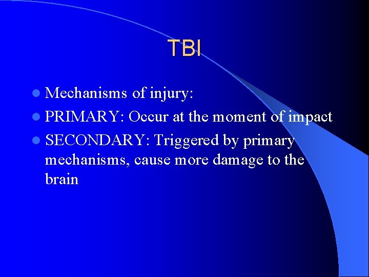 TBI l Mechanisms of injury: l PRIMARY: Occur at the moment of impact l