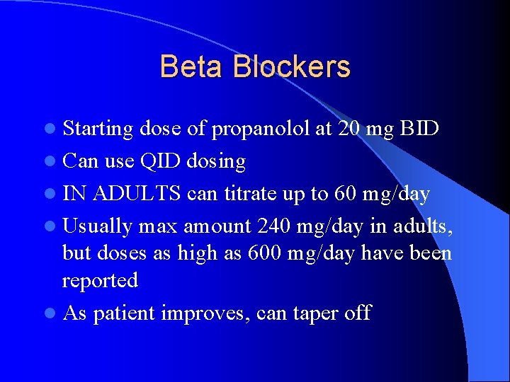 Beta Blockers l Starting dose of propanolol at 20 mg BID l Can use