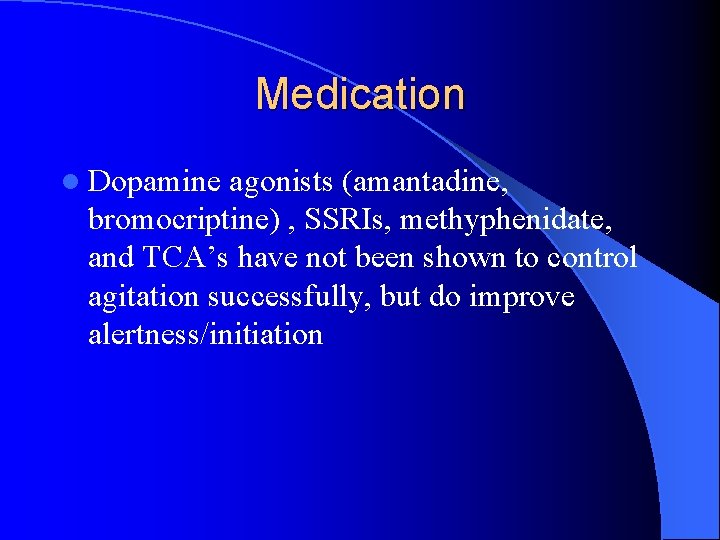 Medication l Dopamine agonists (amantadine, bromocriptine) , SSRIs, methyphenidate, and TCA’s have not been