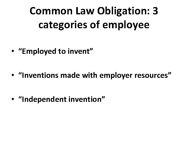 Common Law Obligation: 3 categories of employee • “Employed to invent” • “Inventions made