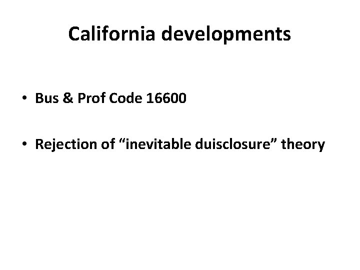 California developments • Bus & Prof Code 16600 • Rejection of “inevitable duisclosure” theory