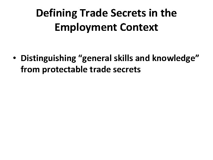 Defining Trade Secrets in the Employment Context • Distinguishing “general skills and knowledge” from