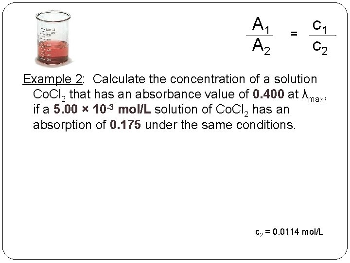 A 1 A 2 = c 1 c 2 Example 2: Calculate the concentration