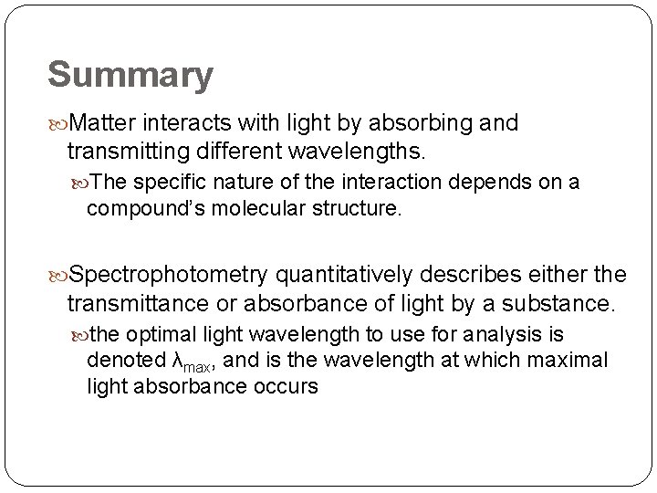 Summary Matter interacts with light by absorbing and transmitting different wavelengths. The specific nature