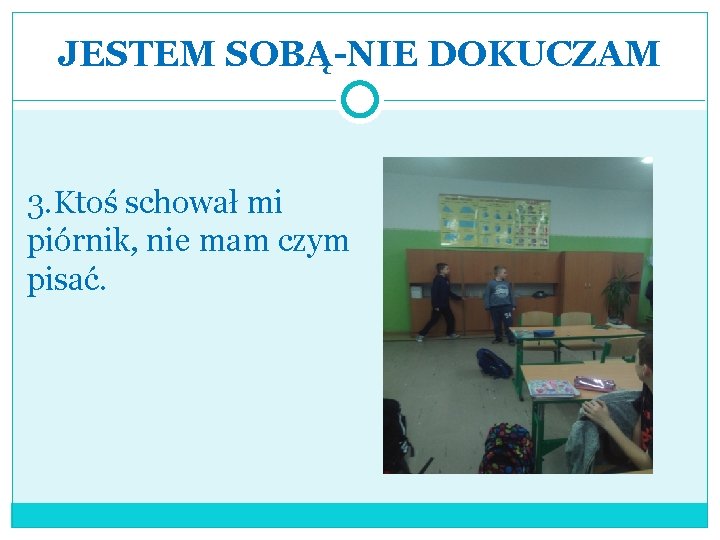 JESTEM SOBĄ-NIE DOKUCZAM 3. Ktoś schował mi piórnik, nie mam czym pisać. 