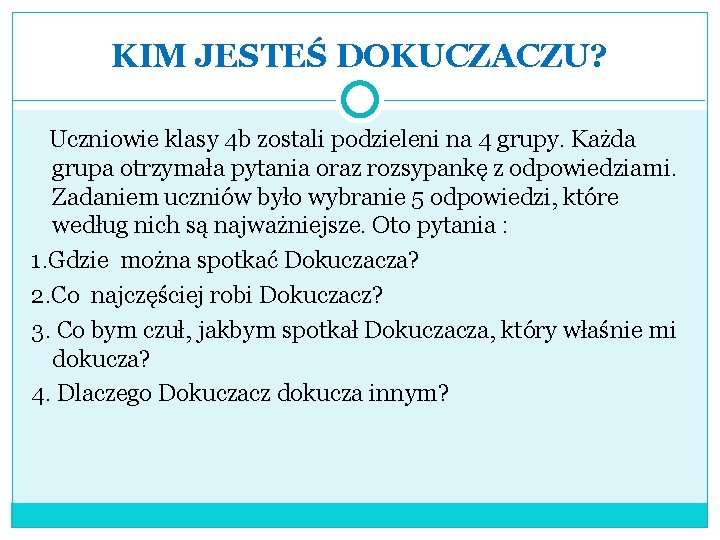 KIM JESTEŚ DOKUCZACZU? Uczniowie klasy 4 b zostali podzieleni na 4 grupy. Każda grupa