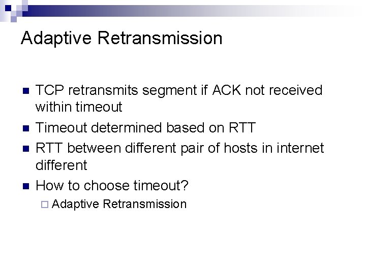 Adaptive Retransmission n n TCP retransmits segment if ACK not received within timeout Timeout