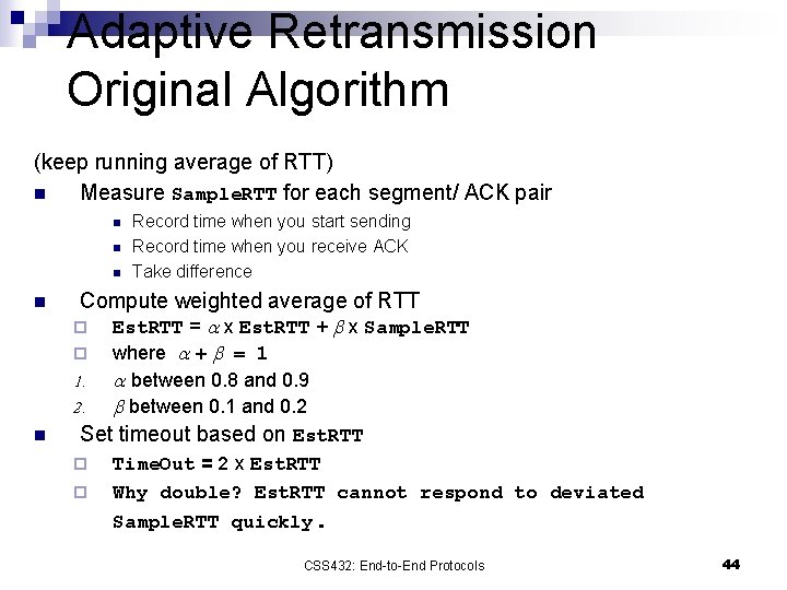 Adaptive Retransmission Original Algorithm (keep running average of RTT) n Measure Sample. RTT for