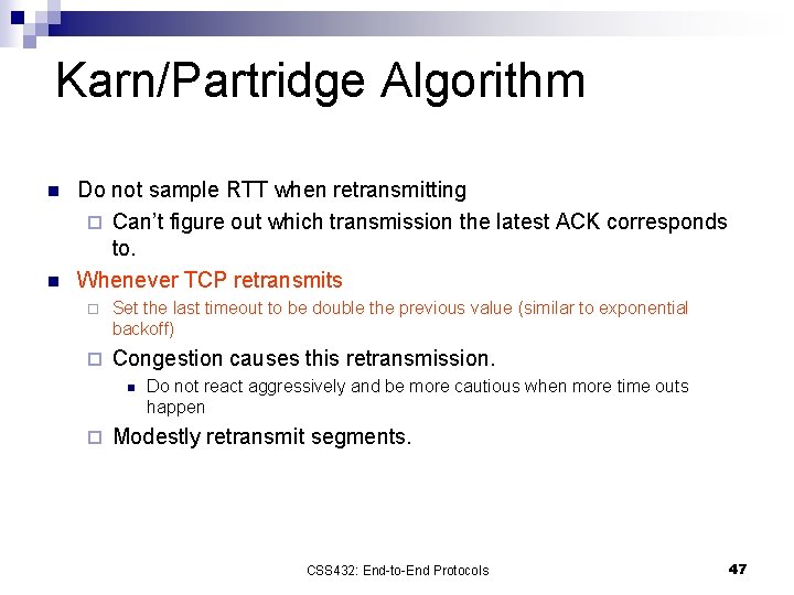 Karn/Partridge Algorithm n n Do not sample RTT when retransmitting ¨ Can’t figure out