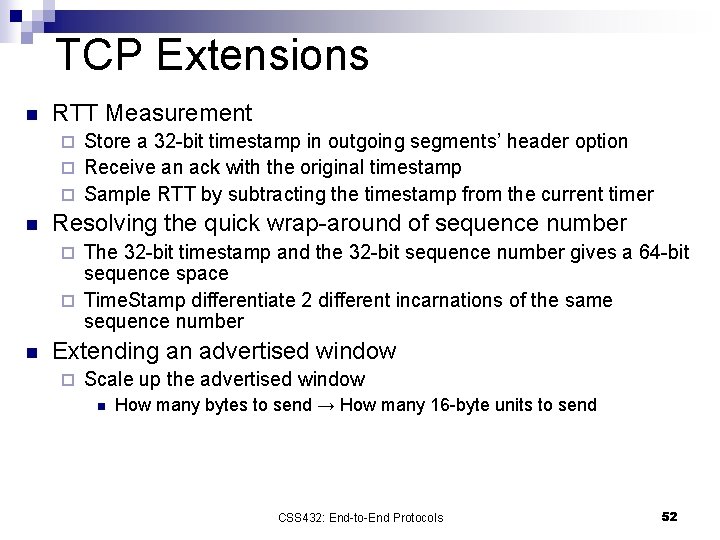 TCP Extensions n RTT Measurement Store a 32 -bit timestamp in outgoing segments’ header