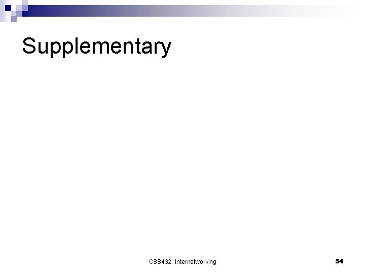 Supplementary CSS 432: Internetworking 54 