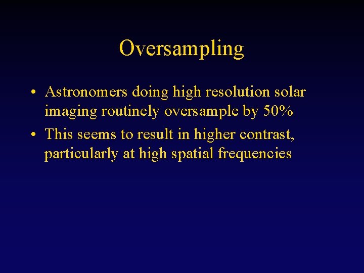 Oversampling • Astronomers doing high resolution solar imaging routinely oversample by 50% • This