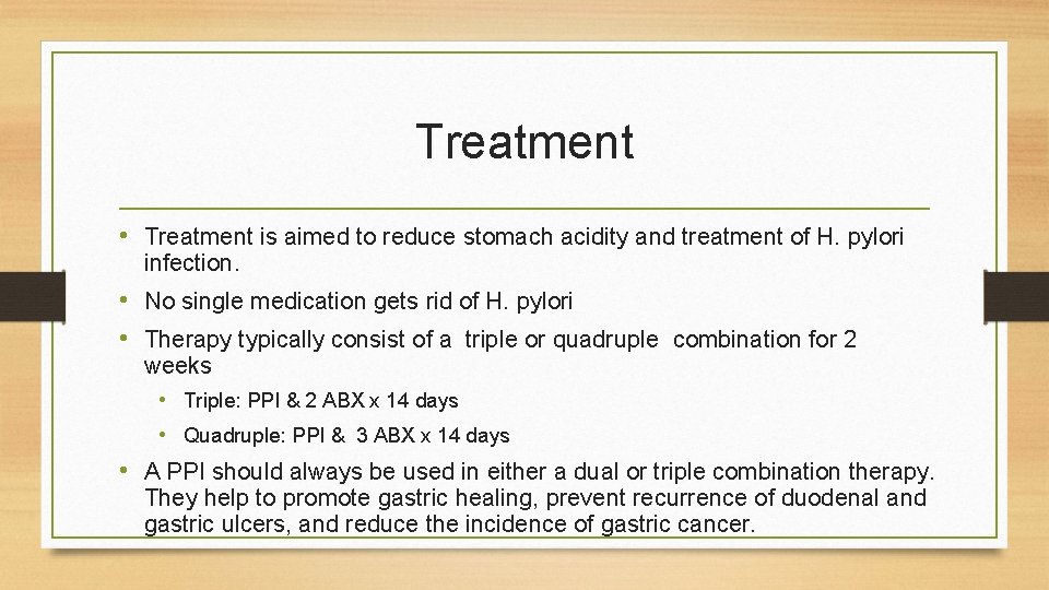 Treatment • Treatment is aimed to reduce stomach acidity and treatment of H. pylori