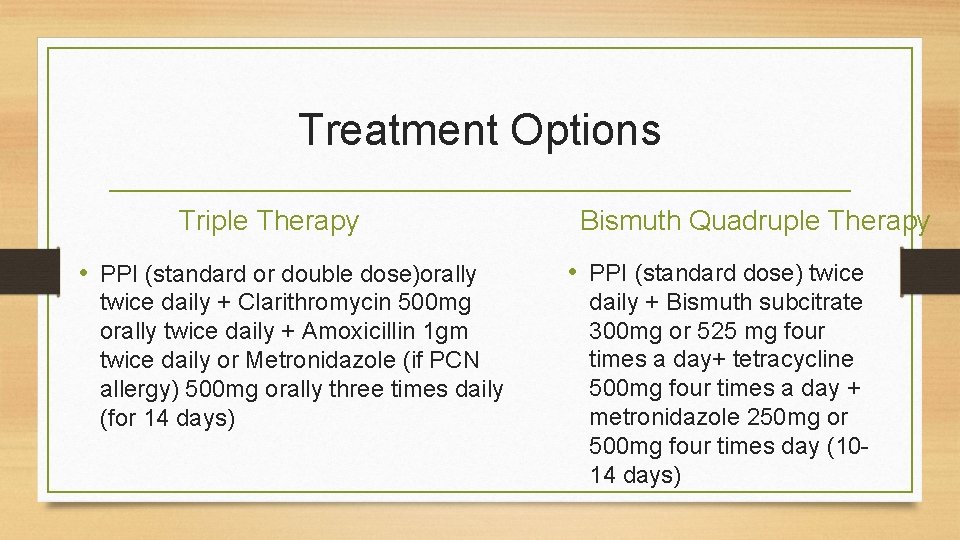 Treatment Options Triple Therapy • PPI (standard or double dose)orally twice daily + Clarithromycin