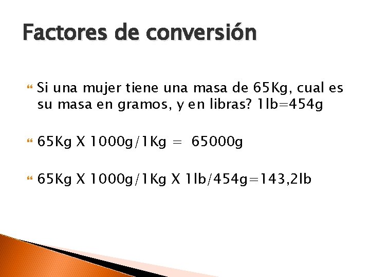 Factores de conversión Si una mujer tiene una masa de 65 Kg, cual es