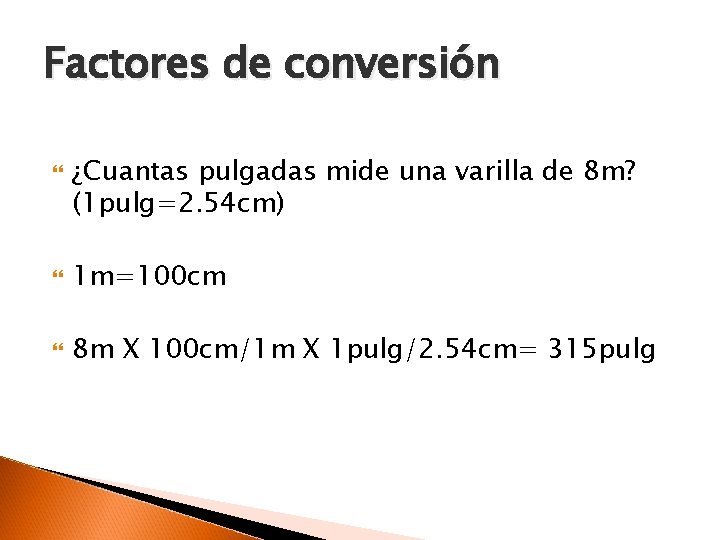 Factores de conversión ¿Cuantas pulgadas mide una varilla de 8 m? (1 pulg=2. 54