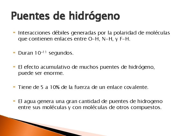 Puentes de hidrógeno Interacciones débiles generadas por la polaridad de moléculas que contienen enlaces