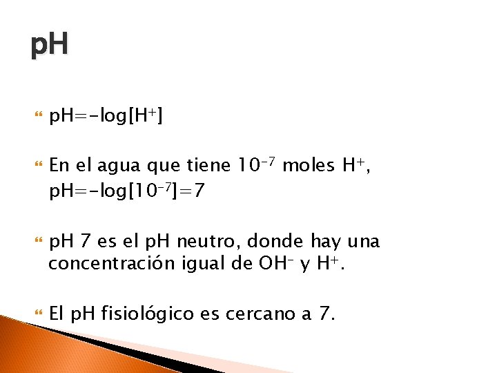 p. H p. H=-log[H+] En el agua que tiene 10 -7 moles H+, p.