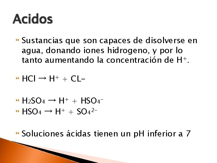 Acidos Sustancias que son capaces de disolverse en agua, donando iones hidrogeno, y por