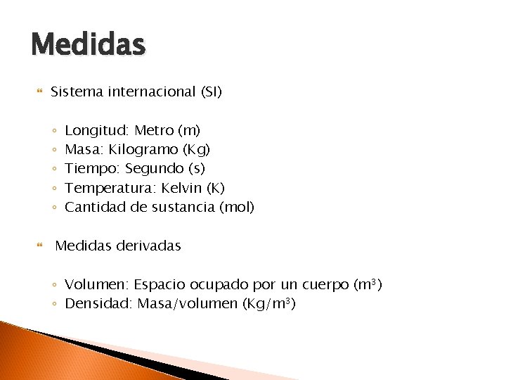 Medidas Sistema internacional (SI) ◦ ◦ ◦ Longitud: Metro (m) Masa: Kilogramo (Kg) Tiempo: