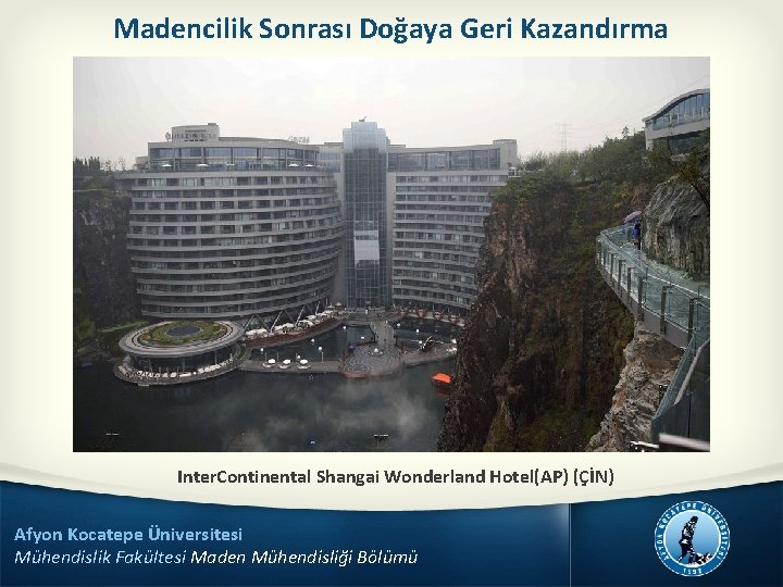 Madencilik Sonrası Doğaya Geri Kazandırma Inter. Continental Shangai Wonderland Hotel(AP) (ÇİN) Afyon Kocatepe Üniversitesi