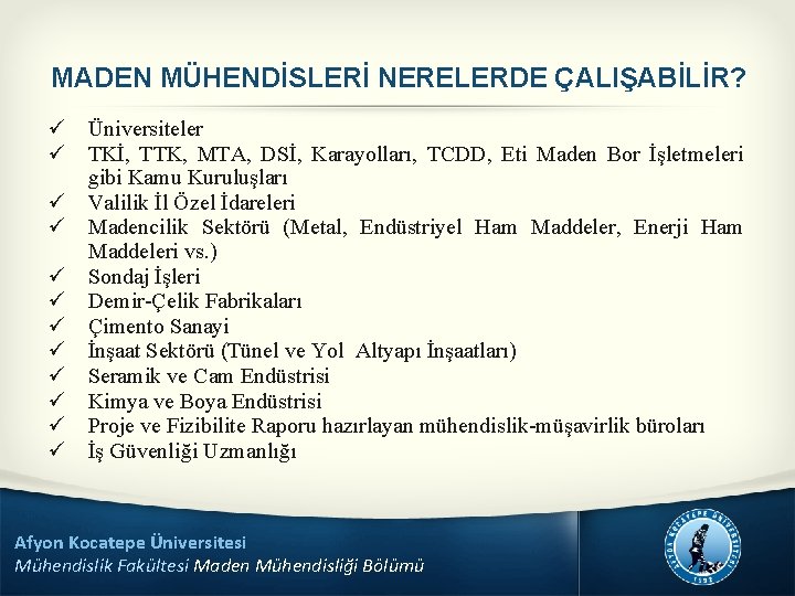 MADEN MÜHENDİSLERİ NERELERDE ÇALIŞABİLİR? ü Üniversiteler ü TKİ, TTK, MTA, DSİ, Karayolları, TCDD, Eti