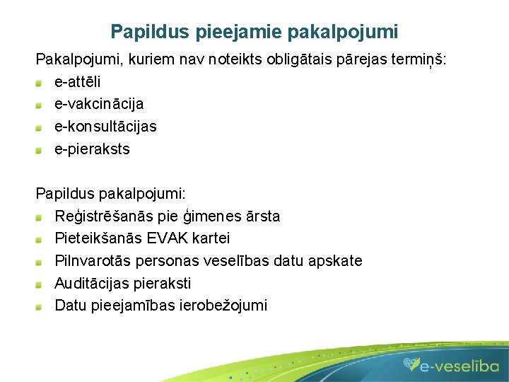 Papildus pieejamie pakalpojumi Pakalpojumi, kuriem nav noteikts obligātais pārejas termiņš: e-attēli e-vakcinācija e-konsultācijas e-pieraksts