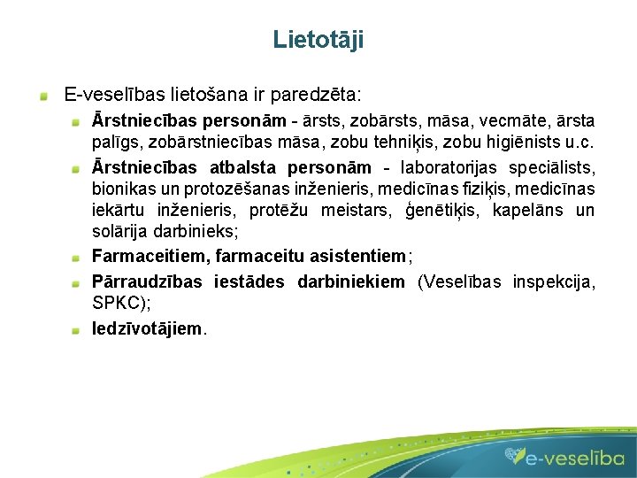 Lietotāji E-veselības lietošana ir paredzēta: Ārstniecības personām - ārsts, zobārsts, māsa, vecmāte, ārsta palīgs,