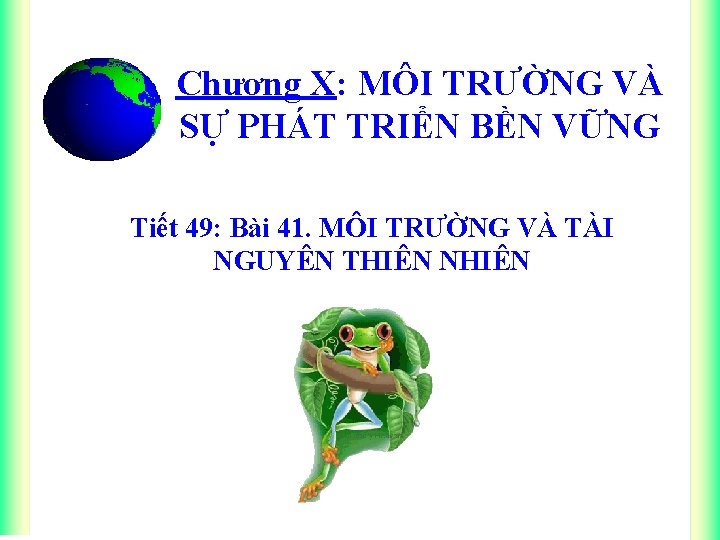 Chương X: MÔI TRƯỜNG VÀ SỰ PHÁT TRIỂN BỀN VỮNG Tiết 49: Bài 41.