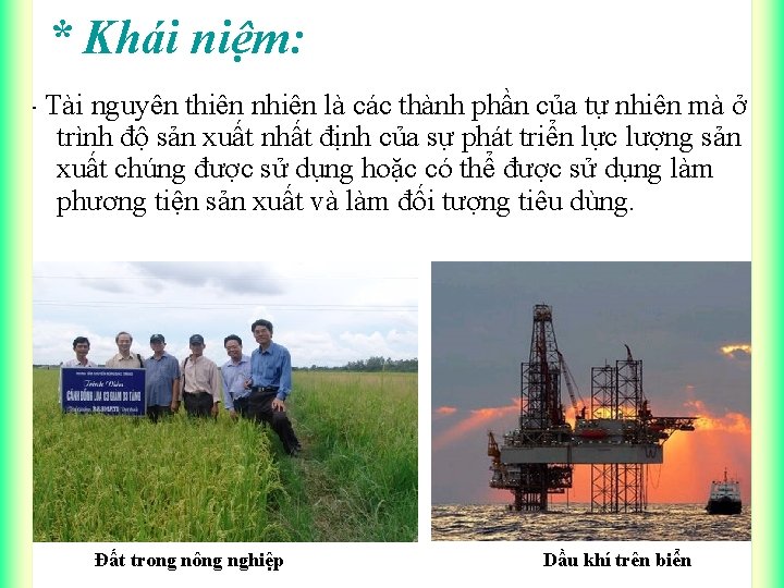 * Khái niệm: - Tài nguyên thiên nhiên là các thành phần của tự