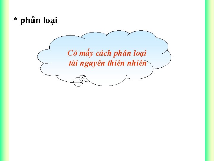 * phân loại Có mấy cách phân loại tài nguyên thiên nhiên 