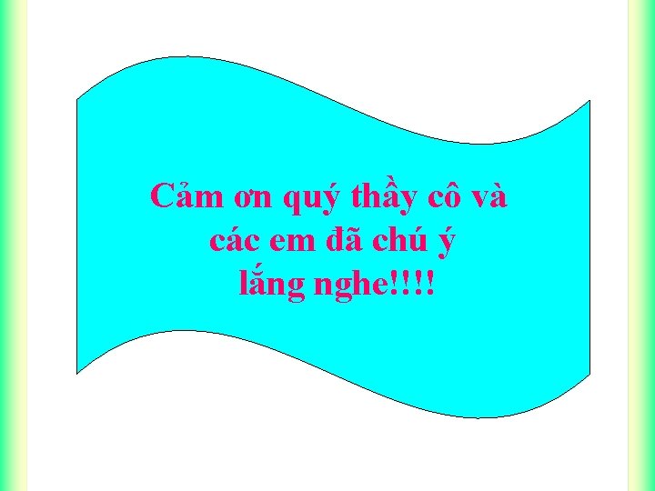 Cảm ơn quý thầy cô và các em đã chú ý lắng nghe!!!! 