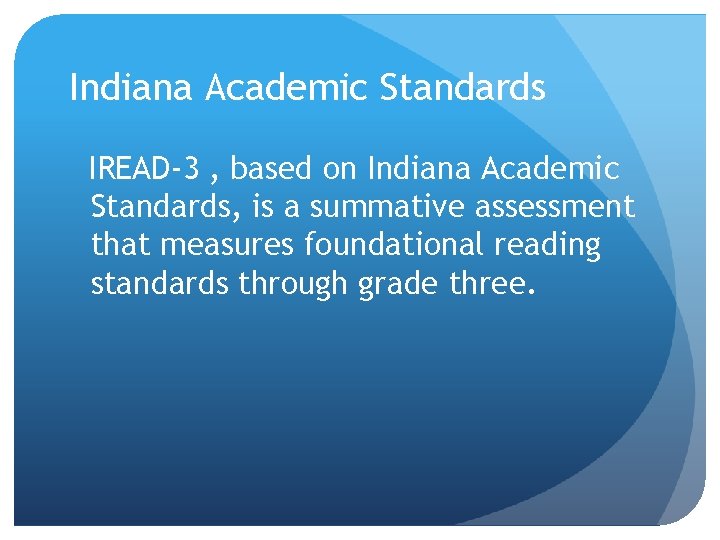 Indiana Academic Standards IREAD-3 , based on Indiana Academic Standards, is a summative assessment