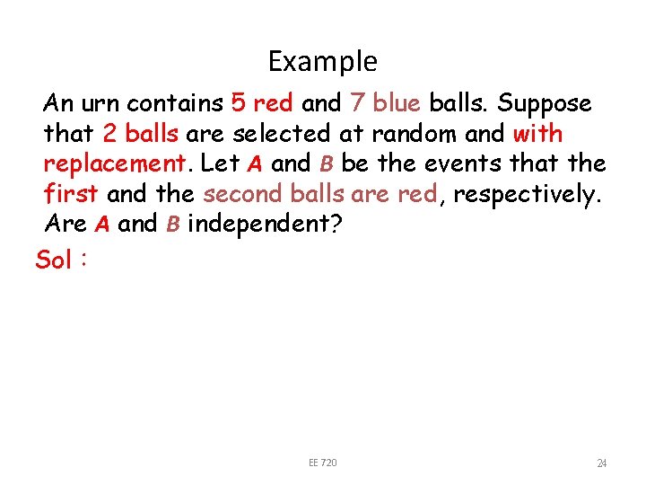 Example An urn contains 5 red and 7 blue balls. Suppose that 2 balls