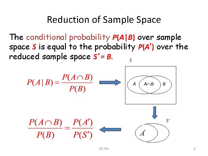 Reduction of Sample Space The conditional probability P(A|B) over sample space S is equal