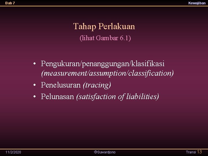 Bab 7 Kewajiban Tahap Perlakuan (lihat Gambar 6. 1) • Pengukuran/penanggungan/klasifikasi (measurement/assumption/classification) • Penelusuran