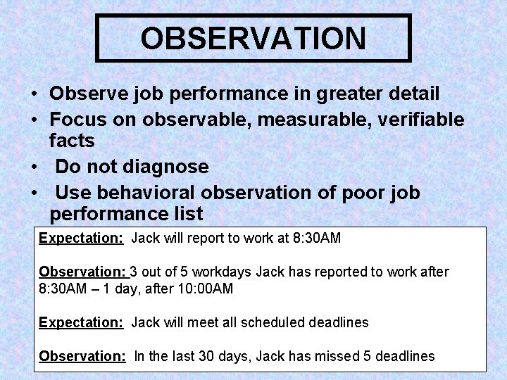 OBSERVATION • Observe job performance in greater detail • Focus on observable, measurable, verifiable