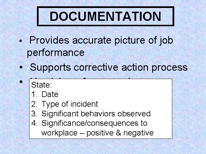 DOCUMENTATION • Provides accurate picture of job performance • Supports corrective action process •