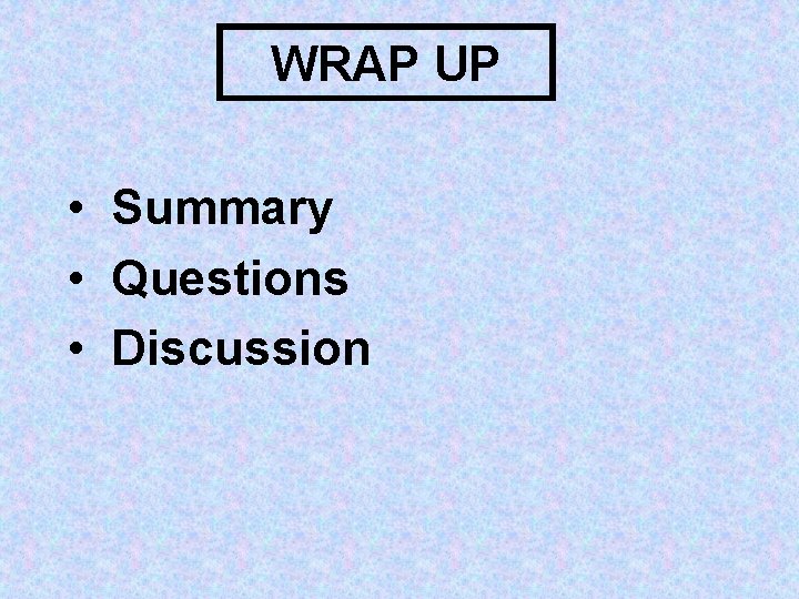 WRAP UP • Summary • Questions • Discussion 