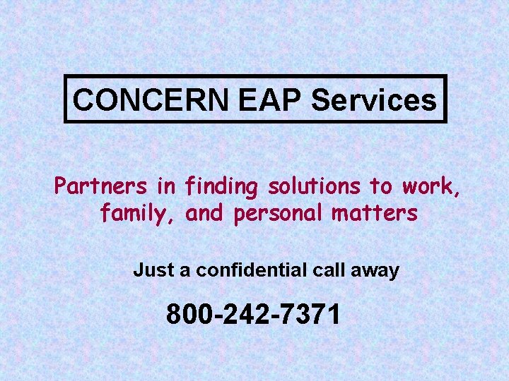 CONCERN EAP Services Partners in finding solutions to work, family, and personal matters Just
