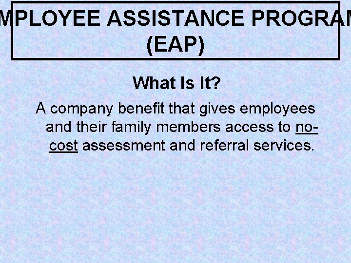 MPLOYEE ASSISTANCE PROGRAM (EAP) What Is It? A company benefit that gives employees and