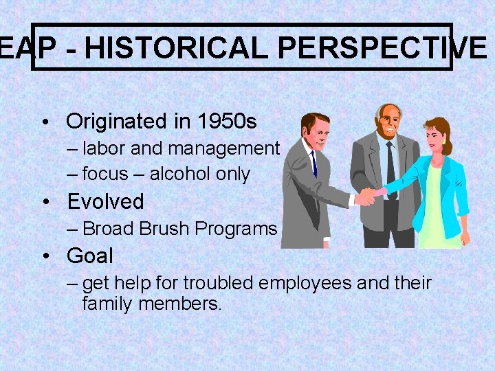 EAP - HISTORICAL PERSPECTIVE • Originated in 1950 s – labor and management –