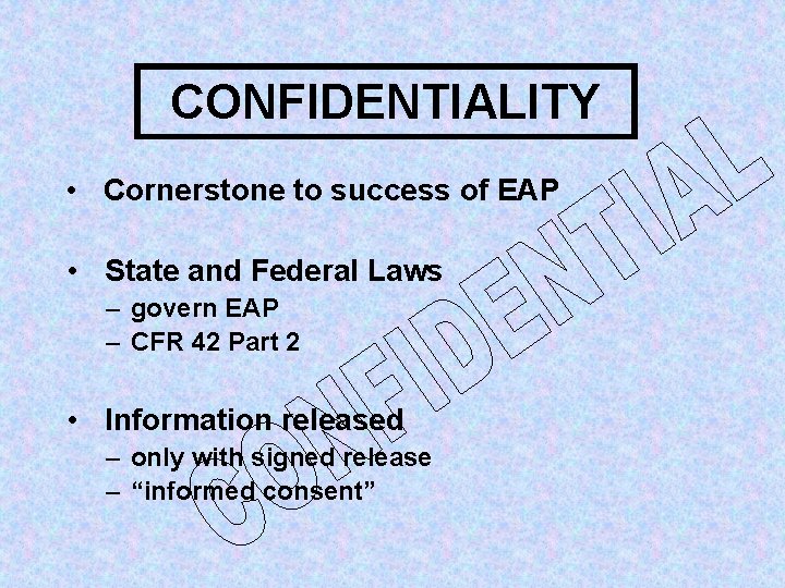 CONFIDENTIALITY • Cornerstone to success of EAP • State and Federal Laws – govern
