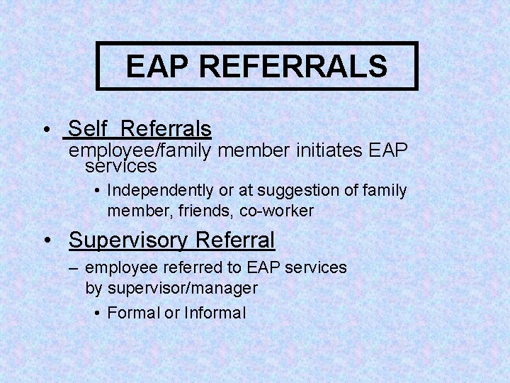 EAP REFERRALS • Self Referrals employee/family member initiates EAP services • Independently or at
