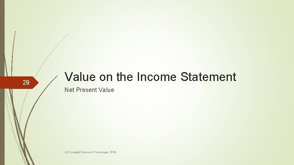 29 Value on the Income Statement Net Present Value (c) Foresight Science & Technology,