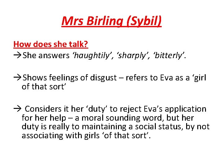 Mrs Birling (Sybil) How does she talk? She answers ‘haughtily’, ‘sharply’, ‘bitterly’. Shows feelings